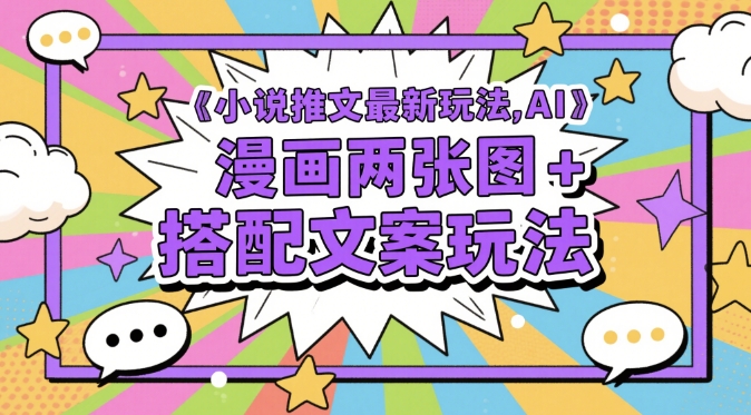 小说推文最新玩法，AI漫画两张图+搭配文案玩法优优云网创-专注分享网络创业项目落地实操课程 – 全网首发_高质量创业项目输出优优云网创