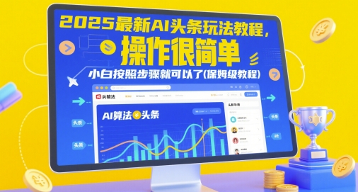 2025最新AI头条玩法教程，操作很简单，小白按照步骤就可以了(保姆级教程)优优云网创-专注分享网络创业项目落地实操课程 – 全网首发_高质量创业项目输出优优云网创