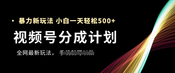视频号分成计划,全网最暴力玩法,新手一天也能轻松5张+优优云网创-专注分享网络创业项目落地实操课程 – 全网首发_高质量创业项目输出优优云网创