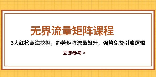 无界流量矩阵课程,3大红榜蓝海挖掘,趋势矩阵流量飙升,强势免费引流逻辑优优云网创-专注分享网络创业项目落地实操课程 – 全网首发_高质量创业项目输出优优云网创