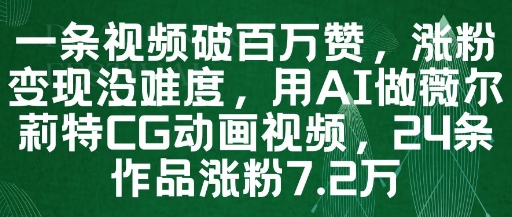一条视频破百万赞,涨粉变现没难度,用AI做薇尔莉特CG动画视频,24条作品涨粉7.2W优优云网创-专注分享网络创业项目落地实操课程 – 全网首发_高质量创业项目输出优优云网创