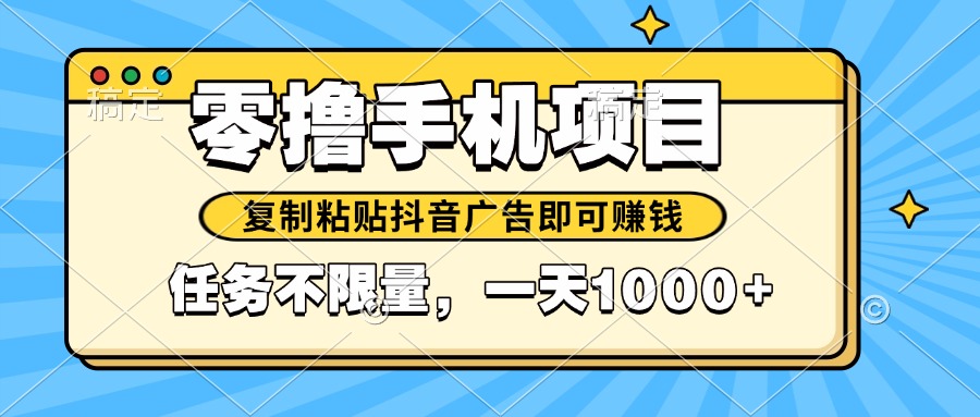 2025年最新手机零撸小项目,复制粘贴抖音广告即可赚钱,平台大水,任务…优优云网创-专注分享网络创业项目落地实操课程 – 全网首发_高质量创业项目输出优优云网创