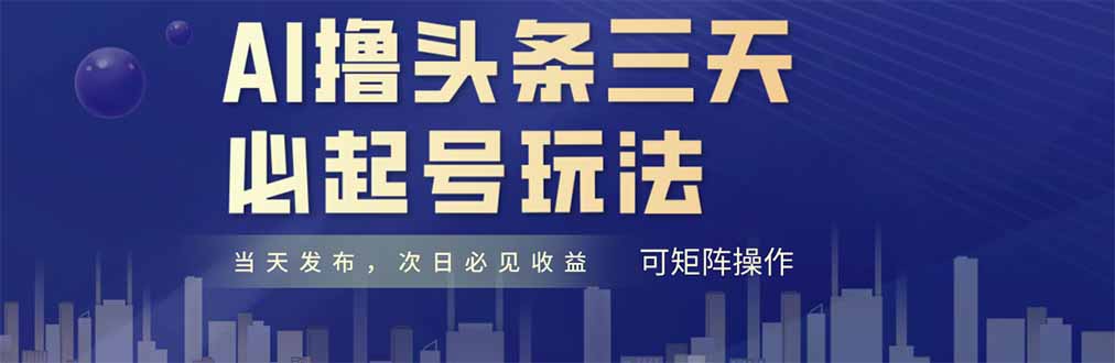 AI撸头条三天必起号，纯原创情感故事，每天搬砖十分钟，小白复制粘贴月…优优云网创-专注分享网络创业项目落地实操课程 – 全网首发_高质量创业项目输出优优云网创