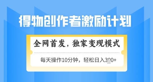 得物创作者激励，独家变现模式，轻松上手，日入3张+可矩阵，可放大【揭秘】优优云网创-专注分享网络创业项目落地实操课程 – 全网首发_高质量创业项目输出优优云网创