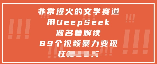 非常爆火的文学赛道，用deepseek做名著解读 ，89个视频暴力变现1w+优优云网创-专注分享网络创业项目落地实操课程 – 全网首发_高质量创业项目输出优优云网创