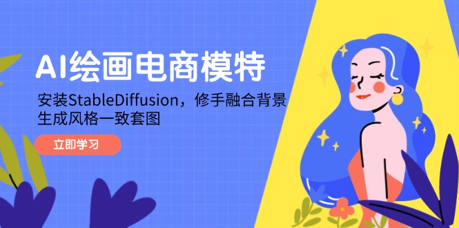 AI绘画电商模特，安装StableDiffusion，修手融合背景，生成风格一致套图优优云网创-专注分享网络创业项目落地实操课程 – 全网首发_高质量创业项目输出优优云网创