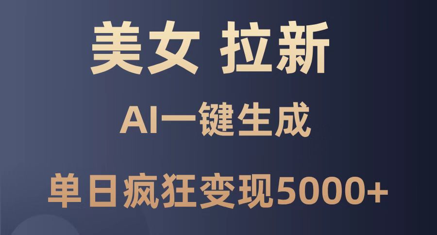 美女暴力拉新，通过AI一键生成，单日疯狂变现5000+，纯小白一学就会！优优云网创-专注分享网络创业项目落地实操课程 – 全网首发_高质量创业项目输出优优云网创