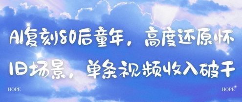 AI复刻80后童年，高度还原怀旧场景，单条视频收入几张优优云网创-专注分享网络创业项目落地实操课程 – 全网首发_高质量创业项目输出优优云网创