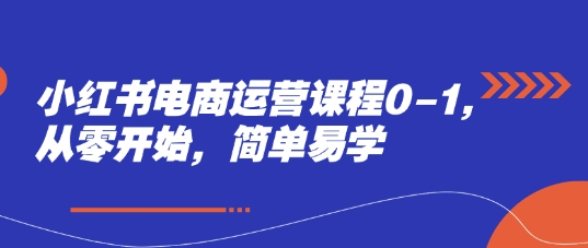 小红书电商运营课程0-1，从零开始，简单易学优优云网创-专注分享网络创业项目落地实操课程 – 全网首发_高质量创业项目输出优优云网创