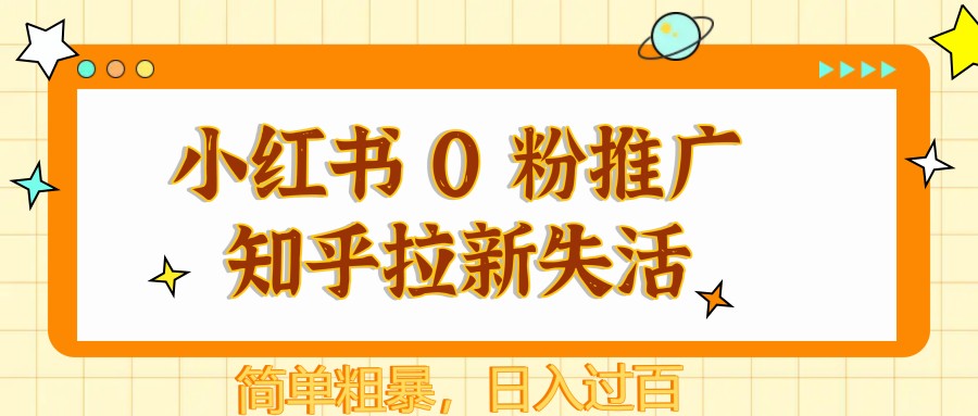 小红书 0 粉推广知乎拉新失活，简单粗暴，日入过百优优云网创-专注分享网络创业项目落地实操课程 – 全网首发_高质量创业项目输出优优云网创