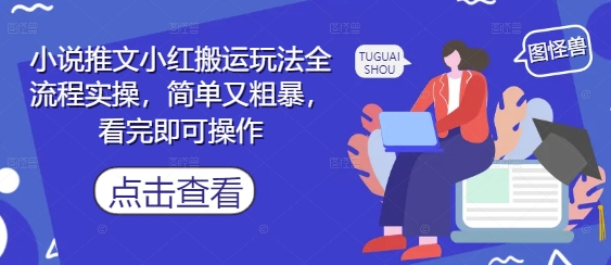 小说推文小红搬运玩法全流程实操，简单又粗暴，看完即可操作优优云网创-专注分享网络创业项目落地实操课程 – 全网首发_高质量创业项目输出优优云网创