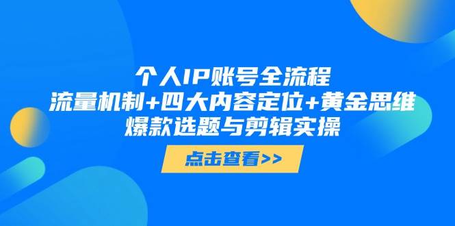 个人IP账号全流程：流量机制+四大内容定位+黄金思维, 爆款选题与剪辑实操优优云网创-专注分享网络创业项目落地实操课程 – 全网首发_高质量创业项目输出优优云网创
