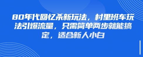 80年代回忆杀新玩法，村里班车玩法引爆流量，只需简单两步就能搞定，适合新人小白优优云网创-专注分享网络创业项目落地实操课程 – 全网首发_高质量创业项目输出优优云网创