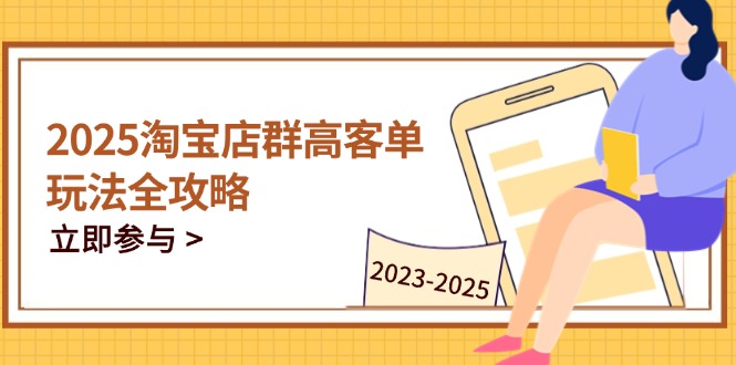 2025淘宝店群高客单玩法全攻略，把握高客单关键技巧，精通全周期运营优优云网创-专注分享网络创业项目落地实操课程 – 全网首发_高质量创业项目输出优优云网创