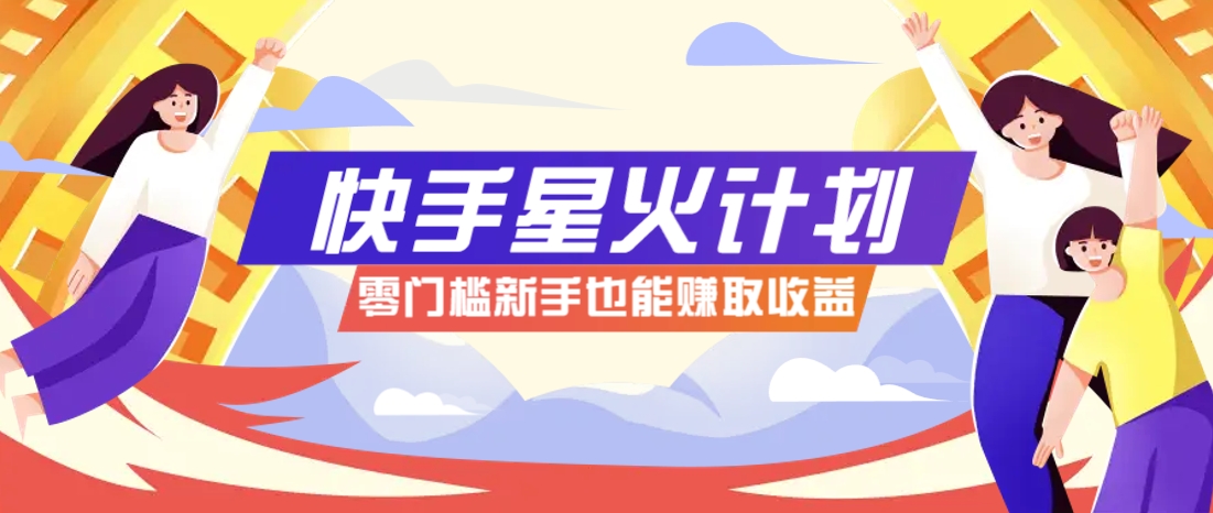 快手星火计划，零门槛、零粉丝也能参与，而且收益可观，一条视频爆赚7000+！优优云网创-专注分享网络创业项目落地实操课程 – 全网首发_高质量创业项目输出优优云网创