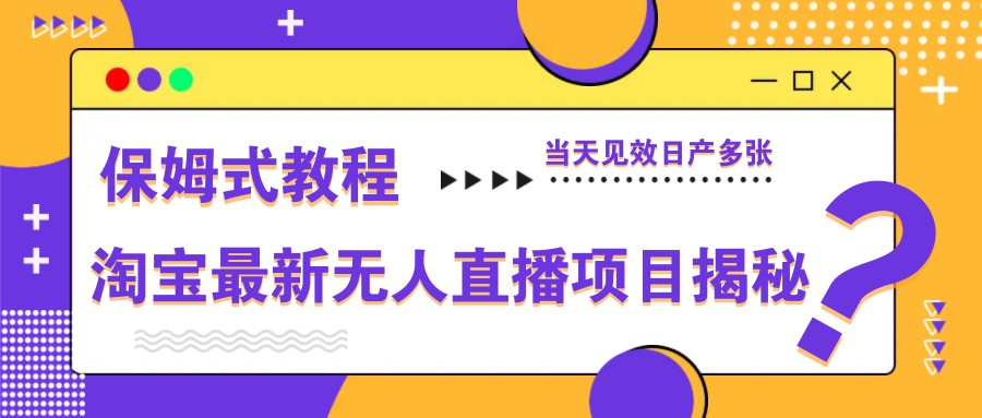 淘宝最新无人直播项目揭秘，保姆式教程，当天见效日产多张优优云网创-专注分享网络创业项目落地实操课程 – 全网首发_高质量创业项目输出优优云网创