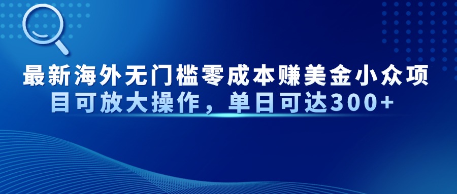 最新海外无门槛零成本赚美金小众项目可放大操作，单日可达300+优优云网创-专注分享网络创业项目落地实操课程 – 全网首发_高质量创业项目输出优优云网创