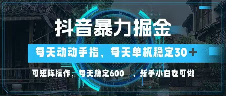 抖音暴力掘金，动动手指就可以，单机30+，可矩阵操作，每天稳定600+，…优优云网创-专注分享网络创业项目落地实操课程 – 全网首发_高质量创业项目输出优优云网创