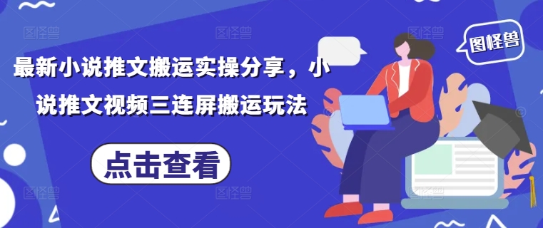 最新小说推文搬运实操分享，小说推文视频三连屏搬运玩法优优云网创-专注分享网络创业项目落地实操课程 – 全网首发_高质量创业项目输出优优云网创