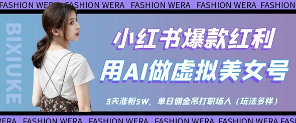 小红书爆款红利：用AI做虚拟美女号，3天涨粉5W，单日佣金吊打职场人优优云网创-专注分享网络创业项目落地实操课程 – 全网首发_高质量创业项目输出优优云网创