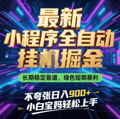 最新小程序全自动挂G掘金，长期稳定靠谱，绿色短期暴利不夸张日入9张，小白宝妈轻松上手【揭秘】优优云网创-专注分享网络创业项目落地实操课程 – 全网首发_高质量创业项目输出优优云网创