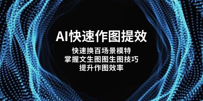 AI快速作图提效，快速换百场景模特，掌握文生图图生图技巧，提升作图效率优优云网创-专注分享网络创业项目落地实操课程 – 全网首发_高质量创业项目输出优优云网创